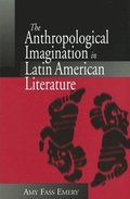 The Anthropological Imagination in Latin American Literature