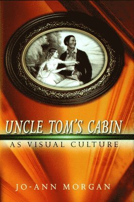 Jo-Ann Morgan - Uncle Tom's Cabin as Visual Culture, Häftad. Tillgänglighet: Tillfälligt slut