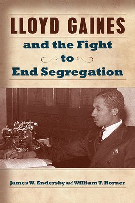 James W. Endersby, William T. Horner - Lloyd Gaines and the Fight to End Segregation, Inbunden. Tillgänglighet: Tillfälligt slut