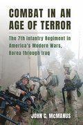Combat in an Age of Terror: The 7th Infantry Regiment in America's Modern Wars, Korea Through Iraq