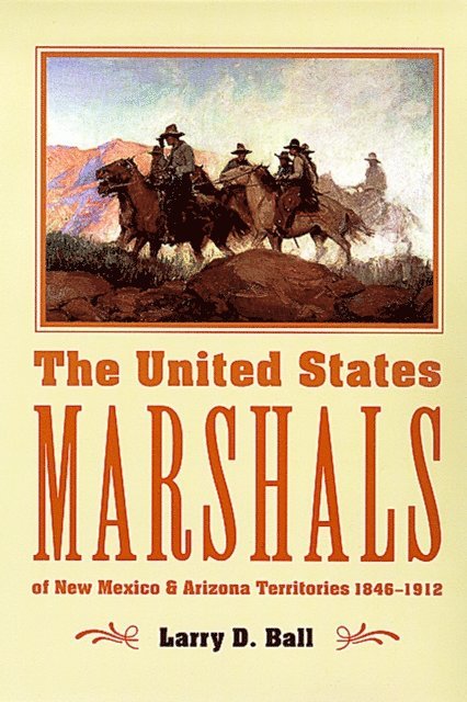 Larry D. Ball - United States Marshals of New Mexico and Arizona Territories, 1846-1912, E-bok