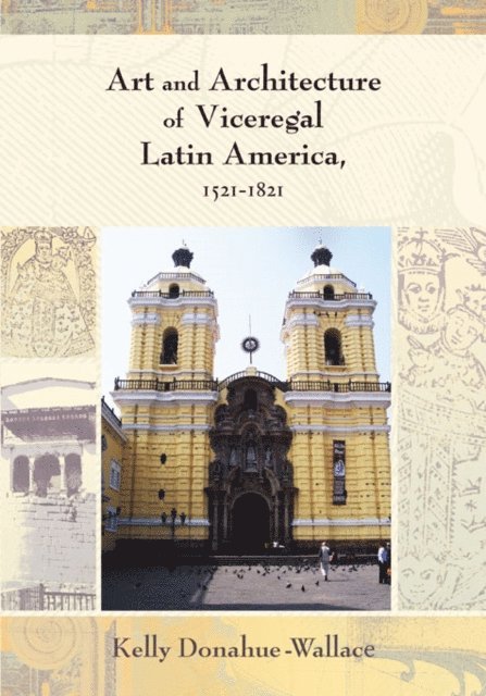 Kelly Donahue-Wallace - Art and Architecture of Viceregal Latin America, 1521-1821, E-bok