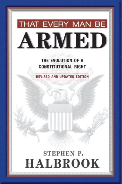 Stephen P. Halbrook - That Every Man Be Armed, E-bok