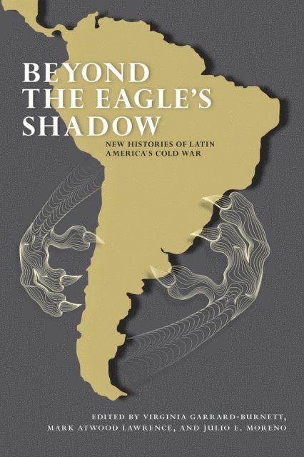 Julio E. Moreno, Mark Atwood Lawrence, Virginia Garrard-Burnett - Beyond the Eagle's Shadow, E-bok