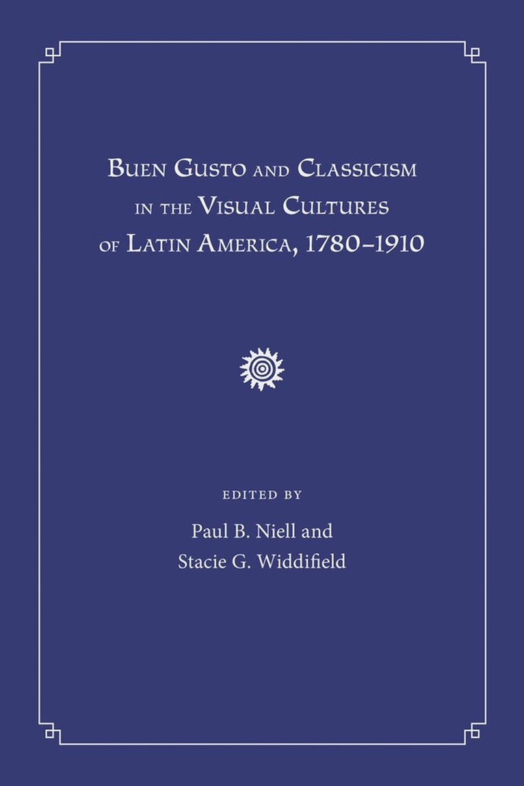 Paul B. Niell, Stacie G. Widdifield - Buen Gusto and Classicism in the Visual Cultures of Latin America, 1780-1910, Inbunden. Tillgänglighet: Tillfälligt slut