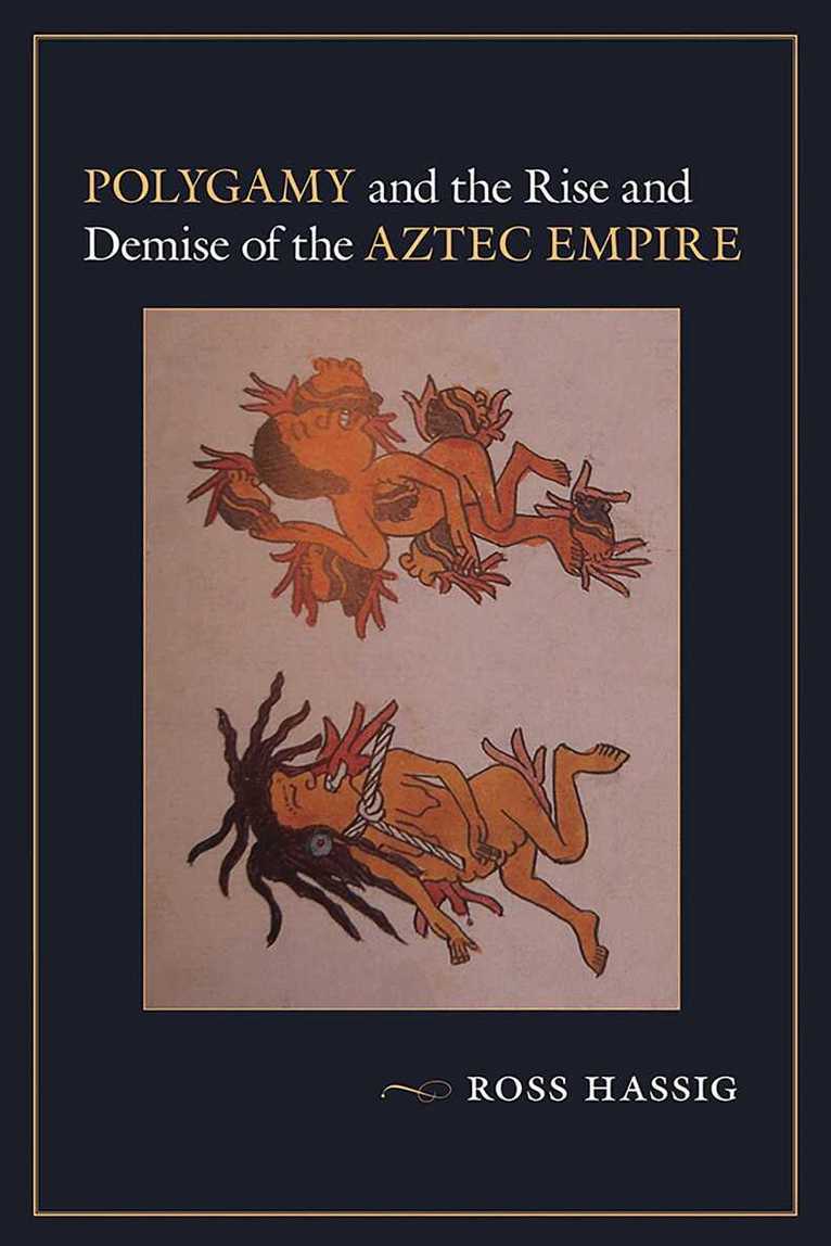 Ross Hassig - Polygamy and the Rise and Demise of the Aztec Empire, Häftad