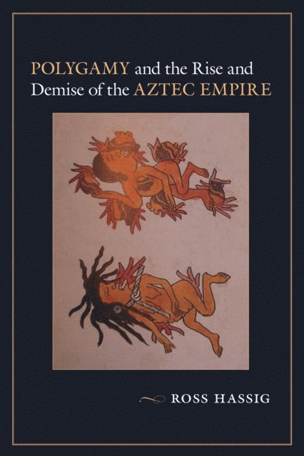 Ross Hassig - Polygamy and the Rise and Demise of the Aztec Empire, E-bok