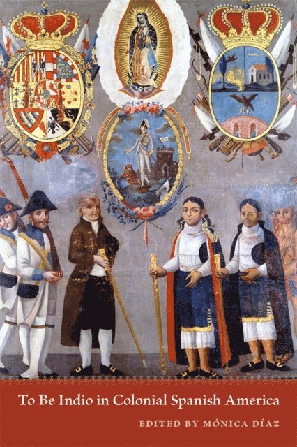 Monica Diaz - To Be Indio in Colonial Spanish America, E-bok