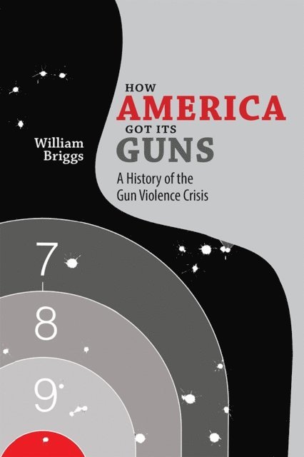 William Briggs - How America Got Its Guns, E-bok