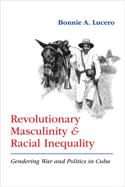 Bonnie A. Lucero - Revolutionary Masculinity and Racial Inequality, E-bok