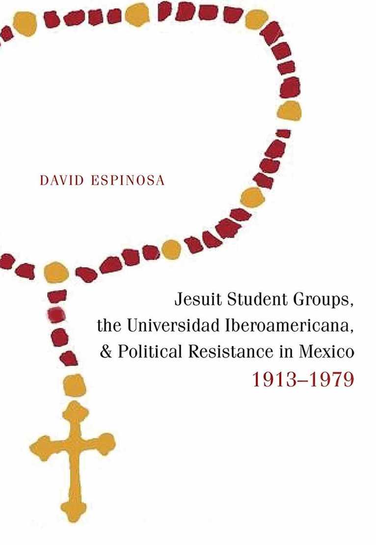 David Espinosa - Jesuit Student Groups, the Universidad Iberoamericana, and Political Resistance in Mexico, 1913-1979, Häftad