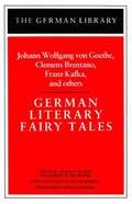 German Literary Fairy Tales: Johann Wolfgang von Goethe, Clemens Brentano, Franz Kafka, and others