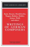 Writings of German Composers: Bach, Mozart, Mendelssohn, Wagner, Brahms, Mahler, Strauss, Weill, and