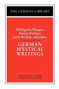 German Mystical Writings: Hildegard of Bingen, Meister Eckhart, Jacob Boehme, and others