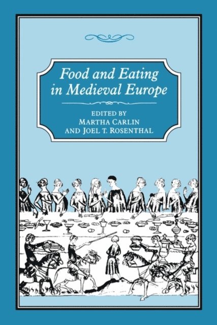 Martha Carlin, Joel T. Rosenthal - Food and Eating in Medieval Europe, E-bok