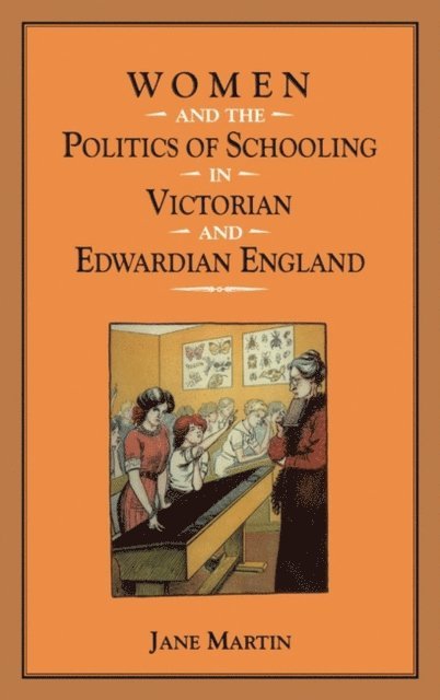 Jane Martin - Women and the Politics of Schooling in Victorian and Edwardian England, E-bok
