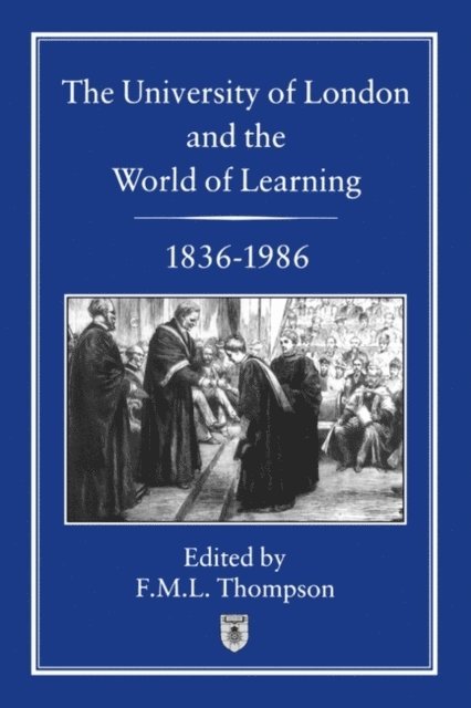 F. M. L. Thompson - University of London and the World of Learning, 1836-1986, E-bok