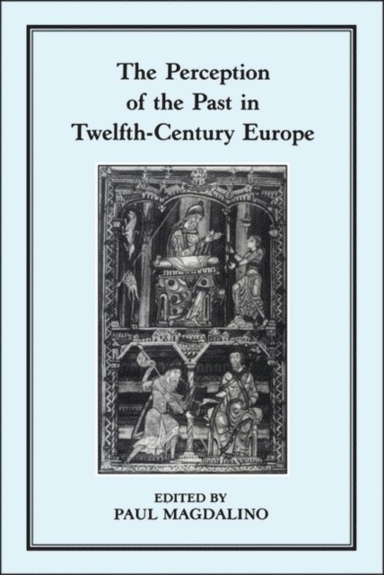 Paul Magdalino - Perception of the Past in 12th Century Europe, E-bok
