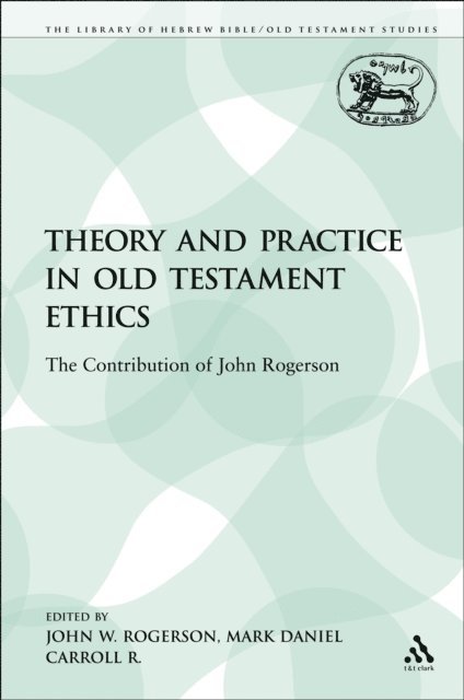 John W. Rogerson, Mark Daniel Carroll R. - Theory and Practice in Old Testament Ethics, E-bok
