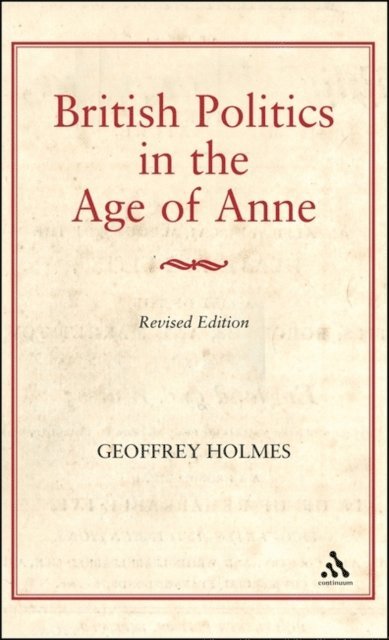Geoffrey Holmes - British Politics in the Age of Anne, E-bok