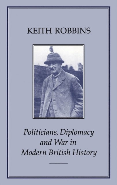 Keith Robbins - Politicians, Diplomacy and War in Modern British History, E-bok