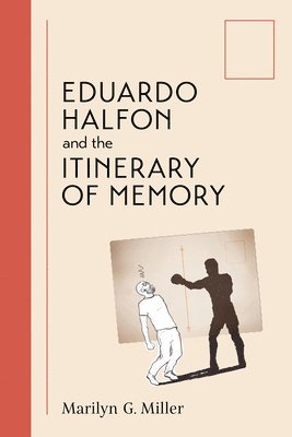 Marilyn G. Miller - Eduardo Halfon and the Itinerary of Memory, Inbunden
