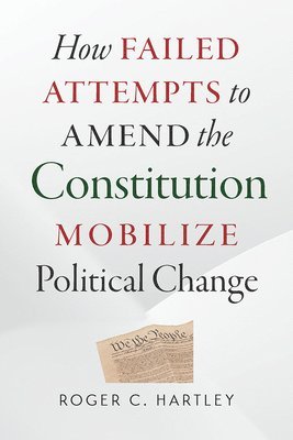 Roger C. Hartley - How Failed Attempts to Amend the Constitution Mobilize Political Change, Inbunden. Tillgänglighet: Lägg i varukorg