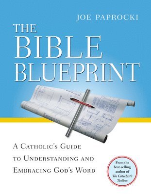 Joe Paprocki - The Bible Blueprint: A Catholic's Guide to Understanding and Embracing God's Word, Häftad
