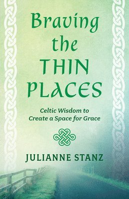 Julianne Stanz - Braving the Thin Places: Celtic Wisdom to Create a Space for Grace, Häftad