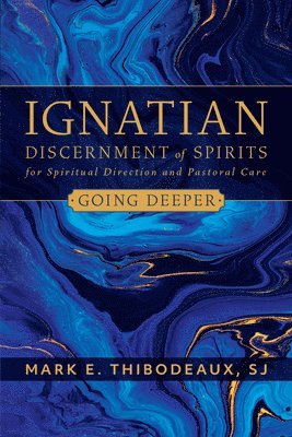 Mark E. Thibodeaux - Ignatian Discernment of Spirits for Spiritual Direction and Pastoral Care: Going Deeper, Häftad