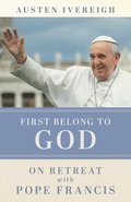 First Belong to God: On Retreat with Pope Francis