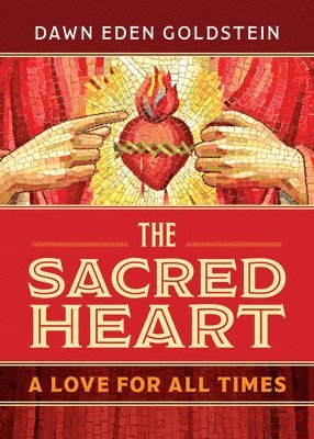 Dawn Eden Goldstein - The Sacred Heart: A Love for All Times, Häftad