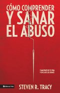 Cómo Comprender Y Sana El Abuso: Y Maltrato En Tu Vida Y En La de Los Demás = Understanding and Healing Abuse