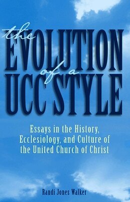 Randi Jones Walker - The Evolution of a Ucc Style: Essays in the History, Ecclesiology, and Culture of the United Church of Christ, Häftad