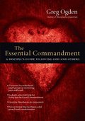 The Essential Commandment - A Disciple`s Guide to Loving God and Others