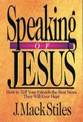 Speaking of Jesus - How To Tell Your Friends the Best News They Will Ever Hear