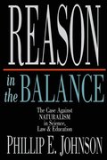 Reason in the Balance  The Case Against Naturalism in Science, Law Education