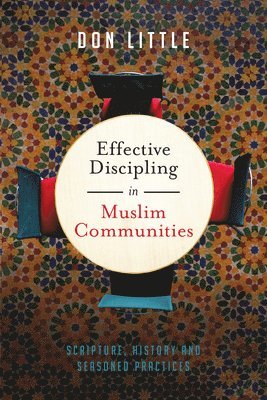 Don Little - Effective Discipling in Muslim Communities – Scripture, History and Seasoned Practices, Häftad