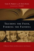 Teaching the Faith, Forming the Faithful - A Biblical Vision for Education in the Church