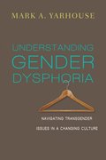 Understanding Gender Dysphoria  Navigating Transgender Issues in a Changing Culture