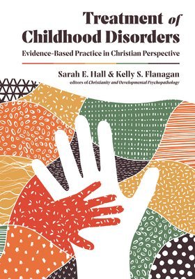 Sarah E. Hall, Kelly S. Flanagan - Treatment of Childhood Disorders – Evidence–Based Practice in Christian Perspective, Inbunden. Tillgänglighet: Lägg i varukorg