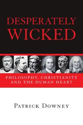 Patrick Downey - Desperately Wicked: Philosophy, Christianity and the Human Heart, Häftad. Tillgänglighet: Lägg i varukorg