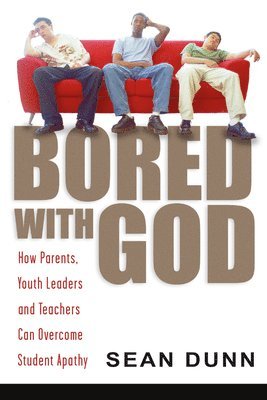 Sean Dunn - Bored with God: How Parents, Youth Leaders and Teachers Can Overcome Student Apathy, Häftad