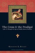The Cross and the Prodigal  Luke 15 Through the Eyes of Middle Eastern Peasants