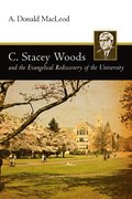 C. Stacey Woods And The Evangelical Rediscovery Of The University