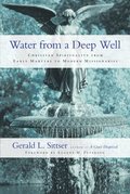 Water from a Deep Well  Christian Spirituality from Early Martyrs to Modern Missionaries