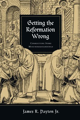James R. Payton Jr. - Getting the Reformation Wrong – Correcting Some Misunderstandings, Häftad. Tillgänglighet: Lägg i varukorg