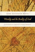 Worship and the Reality of God  An Evangelical Theology of Real Presence