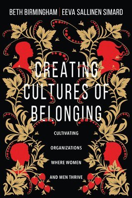 Beth Birmingham, Eeva Sallinen Simard, Myal Greene, Emily Sarmiento - Creating Cultures of Belonging – Cultivating Organizations Where Women and Men Thrive, Häftad
