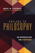 Prelude to Philosophy  An Introduction for Christians
